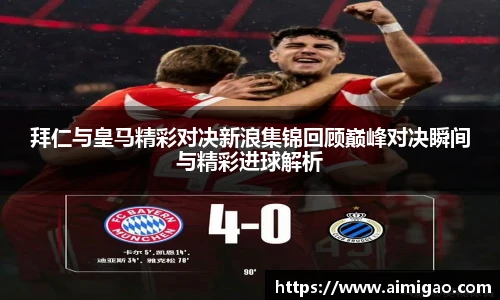 拜仁与皇马精彩对决新浪集锦回顾巅峰对决瞬间与精彩进球解析